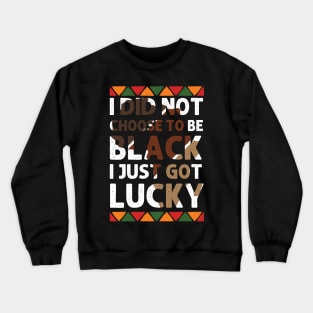 I Didn't Choose To Be Black I Just Got Lucky black history Crewneck Sweatshirt